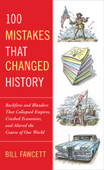 100 Mistakes that Changed History Backfires and Blunders That Collapsed Empires, Crashed Economies, and Altered the Course of Our World