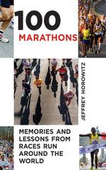 100 Marathons Memories and Lessons from Races Run around the World