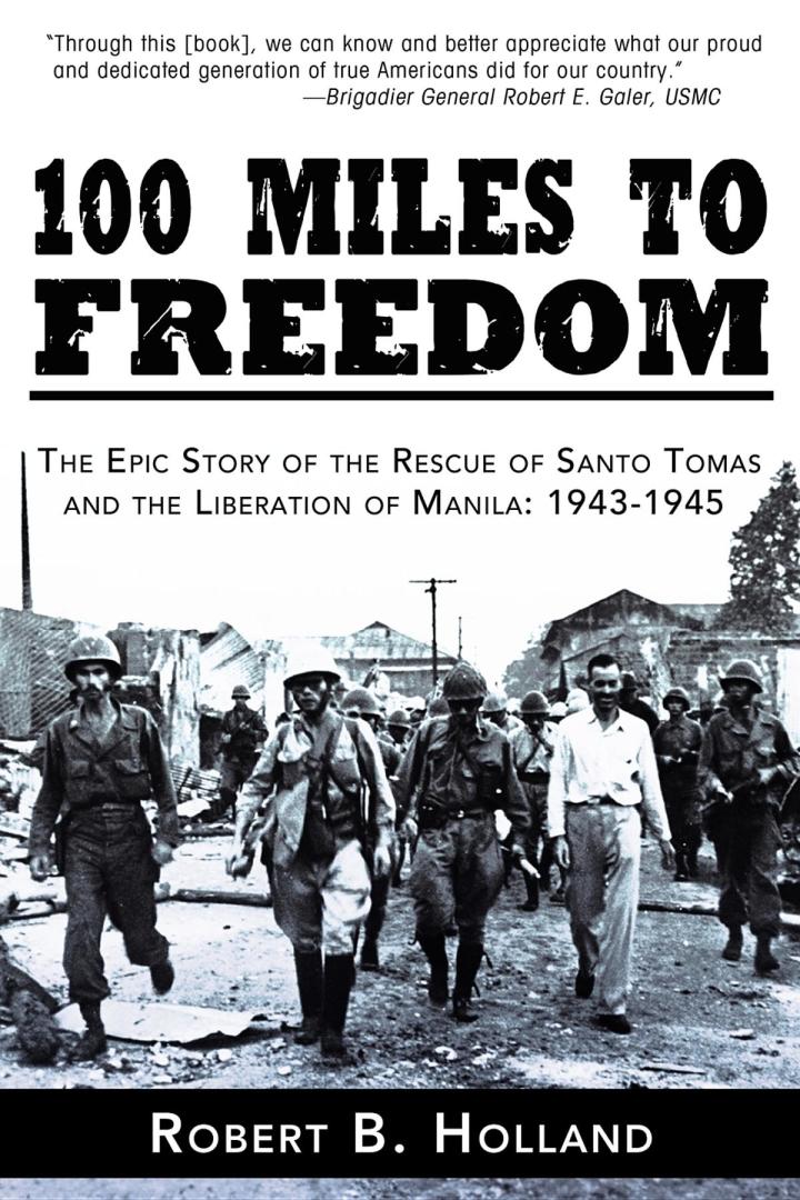 100 Miles to Freedom The Epic Story of the Rescue of Santo Tomas and the Liberation of Manila: 1943-1945